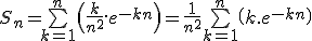 S_n=\bigsum_{k=1}^{n}\(\frac{k}{n^2}.e^{-kn}\)=\frac{1}{n^2}\bigsum_{k=1}^{n}\(k.e^{-kn}\)